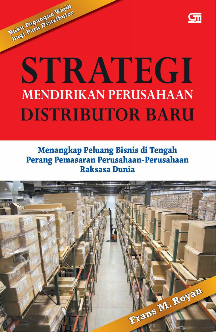 Strategi mendirikan perusahaan distributor baru :  Menangkap peluang bisnis di tengah perang pemasaran perusahaan-perusahaan raksasa dunia / Royan Frans M ; Fitriani Latifah, desain sampul