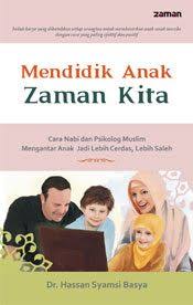 Mendidik anak zaman kita : cara Nabi dan psikolog muslim mengantar anak jadi lebih cerdas, lebih saleh