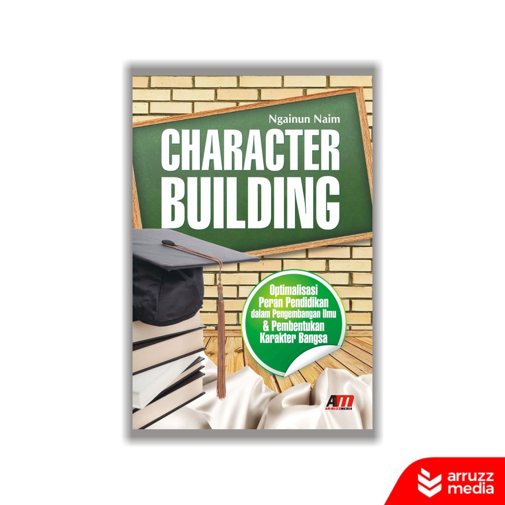 Character Building :  Optimalisasi Peran Pendidikan dalam Pengembangan Ilmu & Pembentukan Karakter Bangsa / Ngainun Naim ; Editor, Rose Kusumaning Ratri