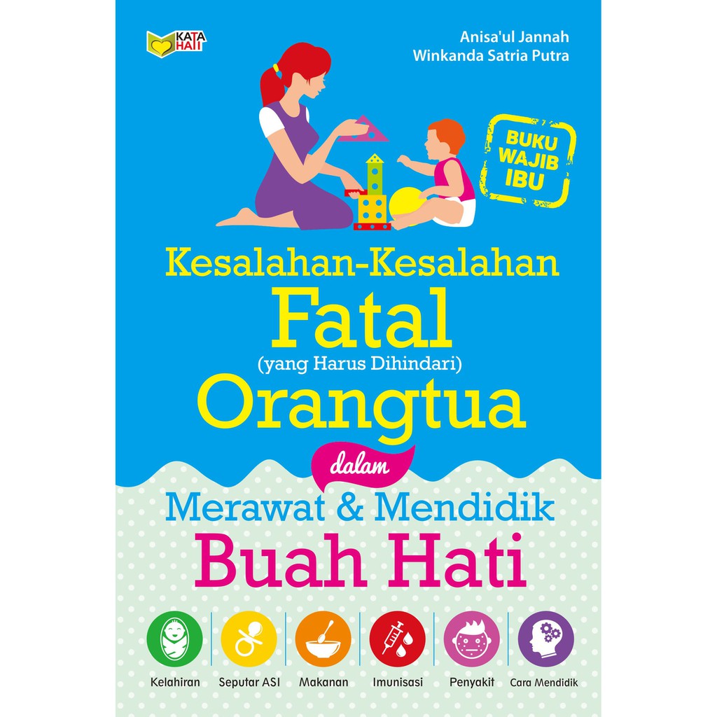 Kesalahan-kesalahan fatal (yang harus dihindari) orangtua dalam merawat dan mendidik buah hati