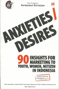 Anxieties/desires :  90 insights for marketing to youth, women, netizen / Hasanuddin, Joseph Kristofel, Putu Ikawaisa Mahatrisni, Nastiti Tri Winasis, Bernardus Satrio
