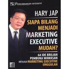 Siapa bilang menjadi marketing executive itu mudah ? : 64 ide brilian pembuka wawasan menjadi marketing executive unggulan