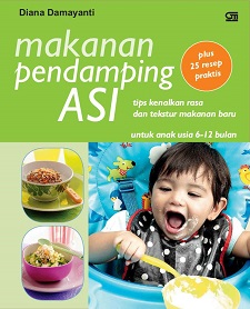 Makanan pendamping ASI :  Tips kenalkan rasa dan tekstur makanan baru untuk anak usia 6-12 bulan / Diana Damayanti
