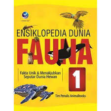 Ensiklopedia dunia fauna 1 : fakta unik dan menakjubkan seputar dunia hewan