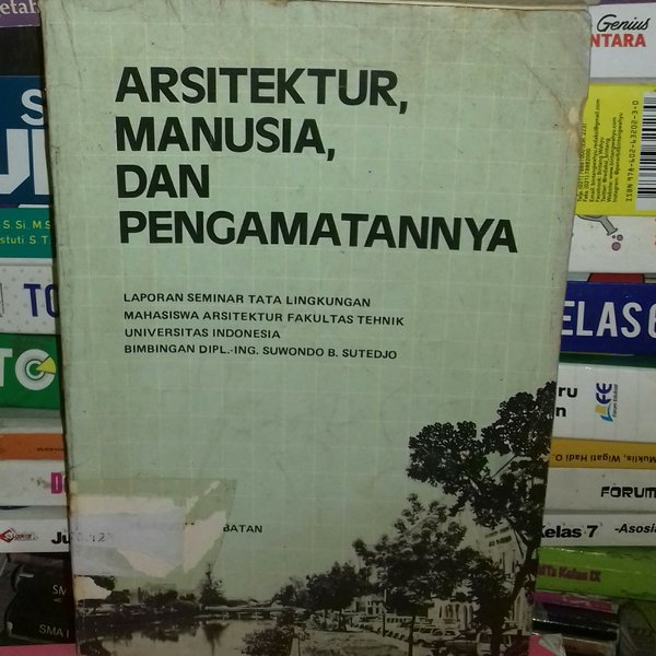 Arsitektur, Manusia, Dan Pengamatannya : Laporan Seminar Arsitektur Fakultas Tehnik Universitas Indonesia