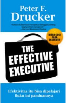Effective executive : Efektivitas itu bisa dipelajari, buku ini panduannya
