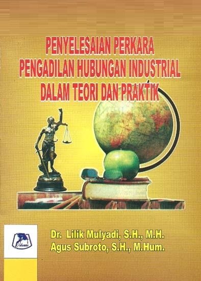 Penyelesaian perkara pengadilan hubungan industrial dalam teori dan praktik