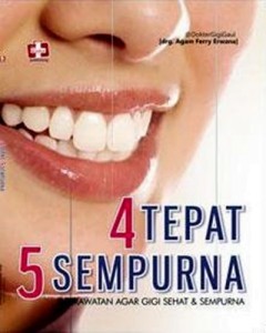 4 Tepat 5 Sempurna : Perawatan Agar Gigi Sehat & Sempurna