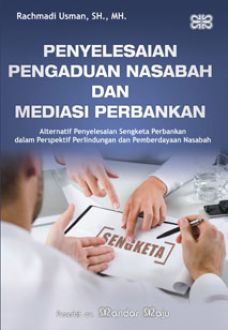 Penyelesaian pengaduan nasabah dan mediasi perbankan : Alternatif penyelesaian sengketa perbankan dalam perspektif perlindungan dan pemberdayaan nasabah
