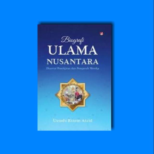 Biografi ulama nusantara :  disertai pemikiran dan pengaruh mereka / Rizem Aizid ; editor, Pangruwating Diyu