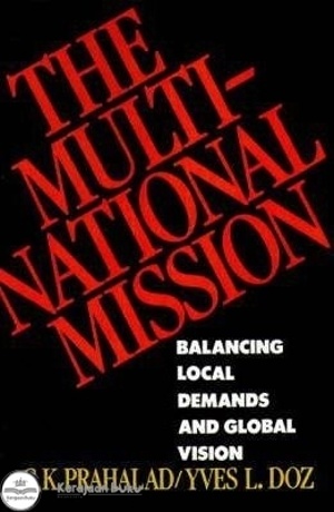The multinational mission :  Balancing, local demands, and global vision / Prahalad C.K ; Yves L. Doz, penulis ;
