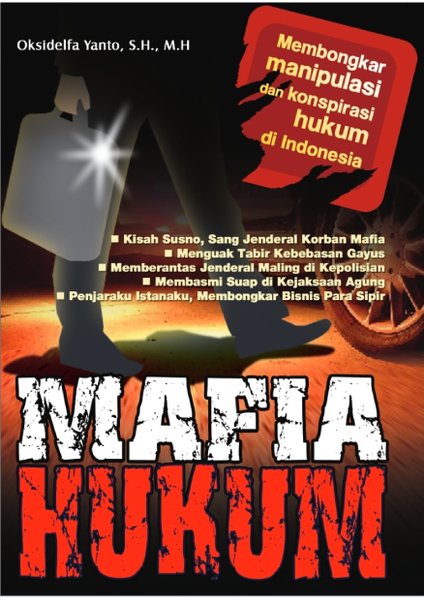 Mafia hukum :  membongkar konspirasi dan manipulasi hukum di indonesia / Oksidelfa Yanto;editor. Yustina