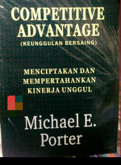 Competitive advantage (keunggulan bersaing) :  Menciptakan dan mempertahankan kinerja unggul / Porter Michael E ; Tim penerbit, alih bahasa ; Lyndon Saputra, editor ; Santi Febiyani S, layout
