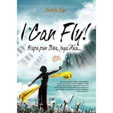 I Can Fly ! : Siapa pun Bisa, Juga Aku ..