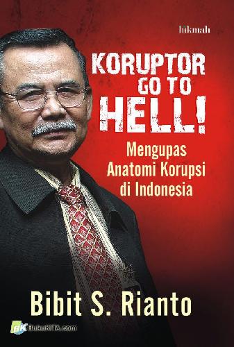Koruptor, go to hell! : Mengupas anatomi korupsi di Indonesia