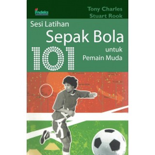 101 Sesi latihan sepak bola untuk pemain muda / Charles Tony ; Stuart Rook, penulis ; Paramita, penerjemah ; Tim Indeks, penyunting