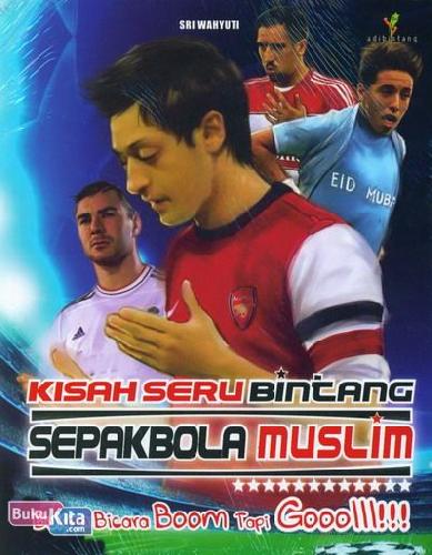 Kisah seru bintang sepakbola muslim / Wahyuti Sri ; Imran Laha, penyunting ; Adibintang Kreatif, pewajah sampul ; Doni Ramdhoni, tata letak isi