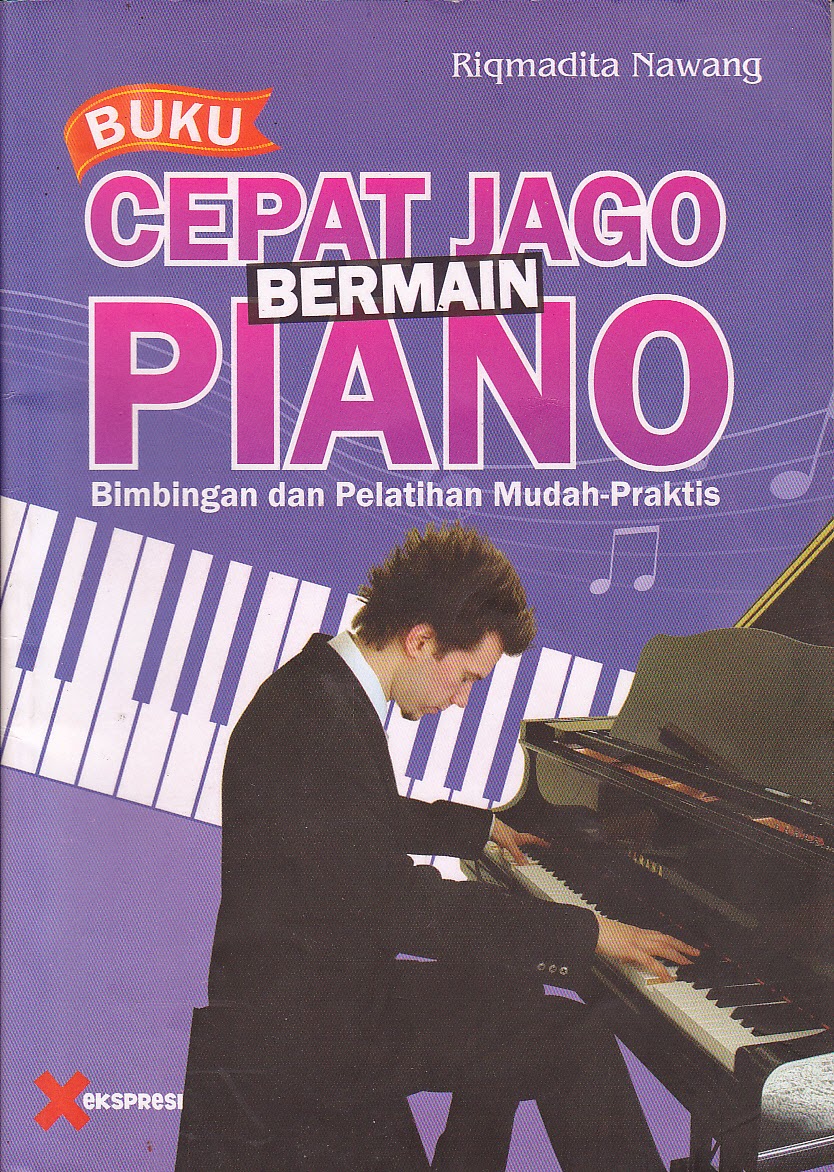 Buku cepat jago bermain piano : bimbingan dan pelatihan mudah-praktis