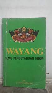 Wayang :  Ilmu Pengetahuan Hidup / Penulis Tirtohamidjojo.S