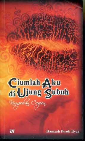 Ciumlah Aku di ujung subuh / Hamzah puadi ilyas; Pen;
