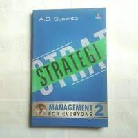Management for everyone 2 :  strategi / A.B. Susanto. editor, Tim Esensi; Riset, Hariadi dan Himawan Wijanarko; desain sampul, Sony Sonatha; dokumentasi, Clipart.