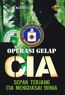 Operasi gelap CIA :  Sepak terjang CIA menguasai dunia / A. Zaenurrofik, editor; Abdul Qodar Shaleh