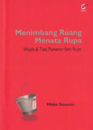 Menimbang ruang menata rupa : wajah dan tata pameran seni rupa