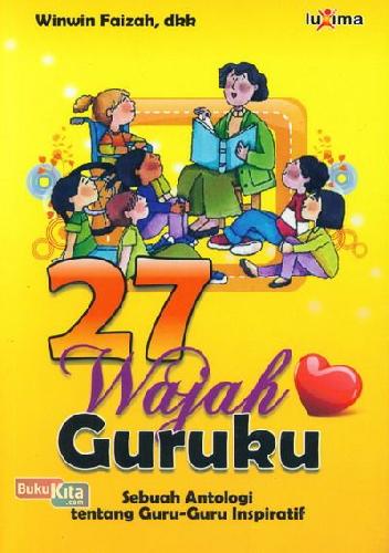 27 Wajah Guruku : Sebuah Antologi tentang Guru-Guru Inspiratif