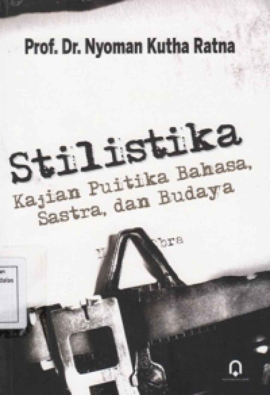 Stilistika :  Kajian Puitika Bahasa Sastra dan Budaya / Penulis ; Prof.Dr.nyoman Kutha Ratna ,SU Desain Cover ; Joko Supriyanto Tata Akasara ; Dwi Agus M Pra Cetak ; Si Jack