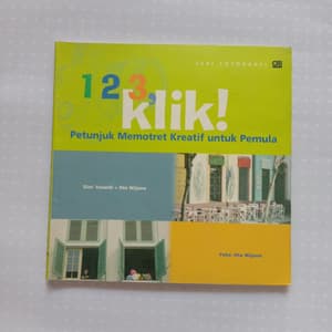Seri Fotografi 123, Klik! : Petunjuk Memotret Kreatif Untuk Pemula
