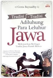 Tradisi-tradisi adiluhung para leluhur jawa : Melestarikan berbagai tradisi jawa penuh makna