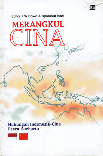 Merangkul cinta :  Hubungan Indonesia - Cina pasca Soeharto / I Wibowo dan Syamsul Hadi