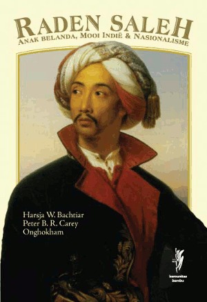Raden Saleh :  Anak Belanda, Mooi Indie & Nasionalisme / Harsja W. Bachtiar, Peter B.R Carey Onghokham; Penyunting: JJ Rizal