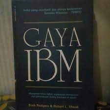 Gaya IBM :  mengenal seluk-beluk organisasi pemasaran dari perusahaan paling berhasil di dunia / Buck Rodgers & Robert L. Shook