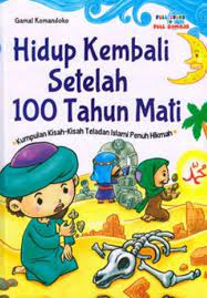 Hidup kembali Setelah 100 tahun Mati : Kumpulan Kisah-kisah Teladan islami Penuh Hikmah