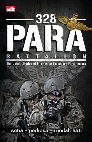 328 para battalion : The untold stories of indonesian legendary paratroopers setia, perkasa, dan rendah hati