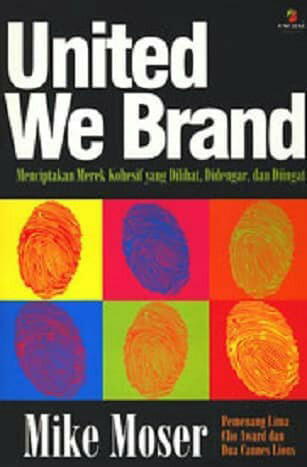 United we brand : menciptakan merek kohesif yang dilihat, didengar, dan diingat