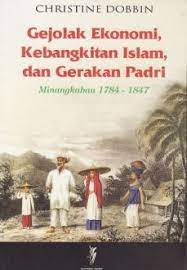 Gejolak ekonomi kebangkitan islam,dan gerakan padri : Minangkabau 1784 - 1847