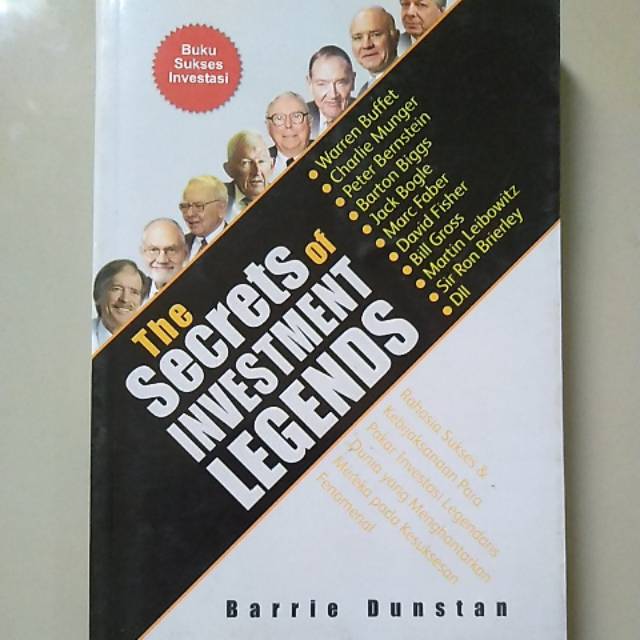 The Secrets of Investment Legends :  Rahasia Sukses & Kebijaksanaan Para Pakar Investasi Legendaris Dunia yang Menghantarkan Mereka Pada Kesuksesan Fenomenal / Karya Dunstan Barrie