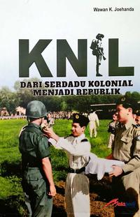 KNIL :  Dari Serdadu Kolonial menjadi Republik / Wawan K.Joehanda; Editor,  Tim Mapa; Perancang sampul, Ibnu Tegu w