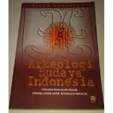 Arkeologi Budaya Indonesia : Pelacakan Hermeneutis-Historis Terhadap Artefak-Artefak Kebudayaan Indonesia
