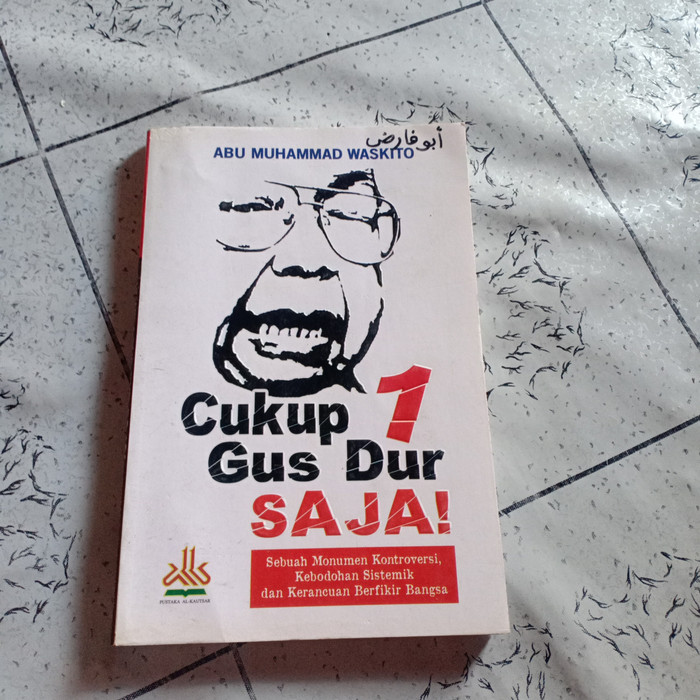 Cukup 1 Gus Dur Saja! : Sebuah Monumen Kontroversi, Kebodohan Sistematik dan Keracunan Berfikir Bangsa
