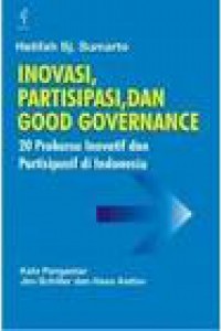 Inovasi, Partisipasi, dan Good Governance :  20 Prakarsa Inovatif dan Partisipasif di Indonesia / Hetifah Sj. Sumarto