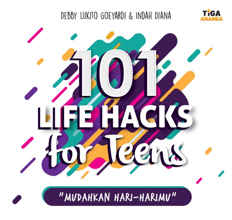 101 life hacks for teens :  mudahkan hari - harimu / Debby Lukito Goeyardi & Indah Diana ; editor, Dhita Kurniawan