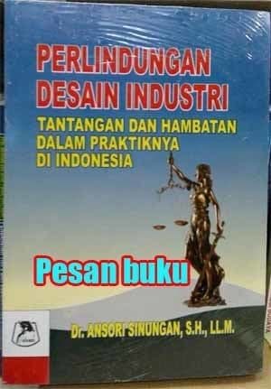 Perlindungan Desain Industri :  Tantangan dan Hambatan dalam Praktiknya di Indonesia / Ansori Sinungan