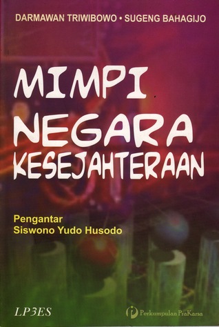 Mimpi negara kesejahteraan / Darmawan Triwibowo dan Sugeng Bahagijo, pengantar; Siswono Yudo Husodo