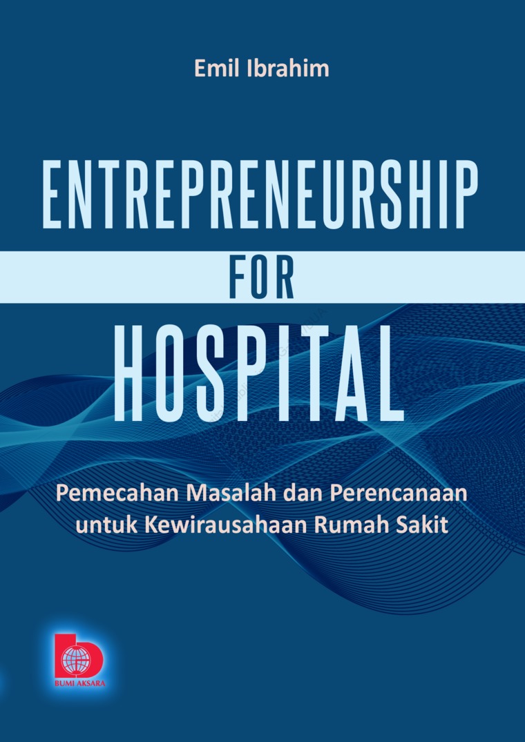 Entrepreneurship for Hospital : Pemecahan Masalah dan Perencanaan untuk Kewirausahaan Rumah Sakit