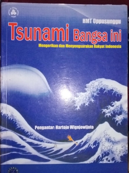 Tsunami bangsa ini :  Mengerikan dan menyedihkan rakyat Indonesia / HTM. Oppusunggu