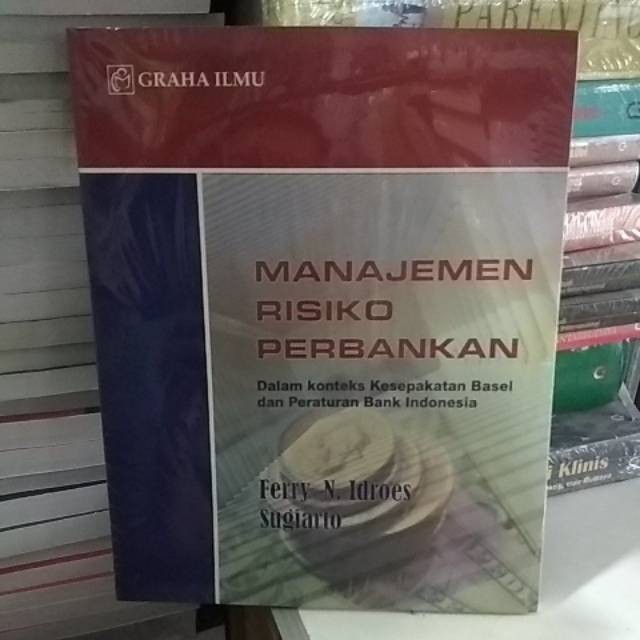 Manajemen risiko perbankan : dalam konteks kesepakatan basel dan peraturan Bank Indonesia