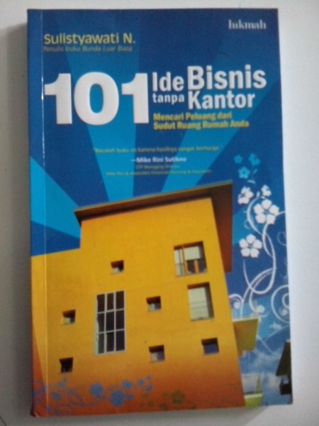 101 Ide Bisnis Tanpa Kantor :  Mencari peluang dari sudut ruang rumah anda / Sulistyawati n